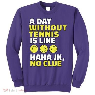 A Day Without Tennis Is Like Funny Sweatshirt