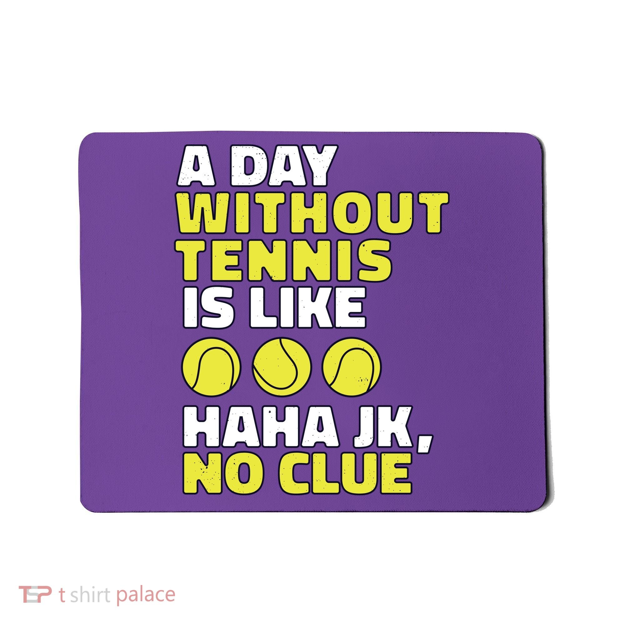 A Day Without Tennis Is Like Funny Mousepad