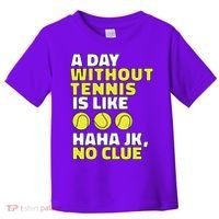 A Day Without Tennis Is Like Funny Toddler T-Shirt thumb 0