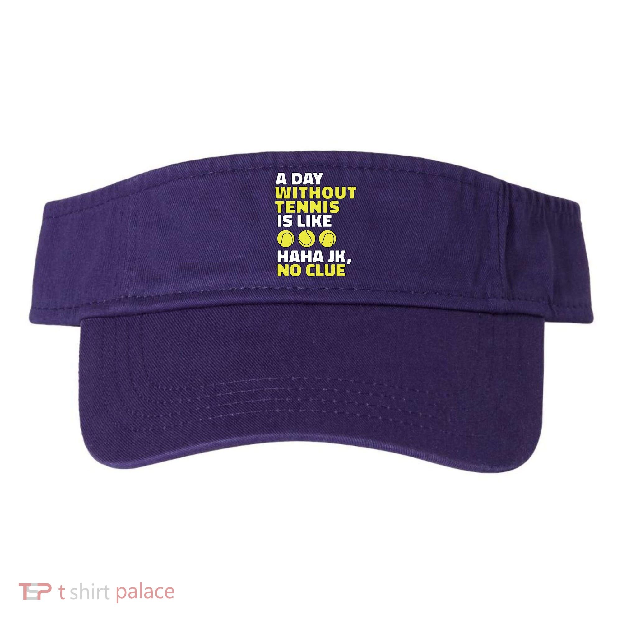 A Day Without Tennis Is Like Funny Visor