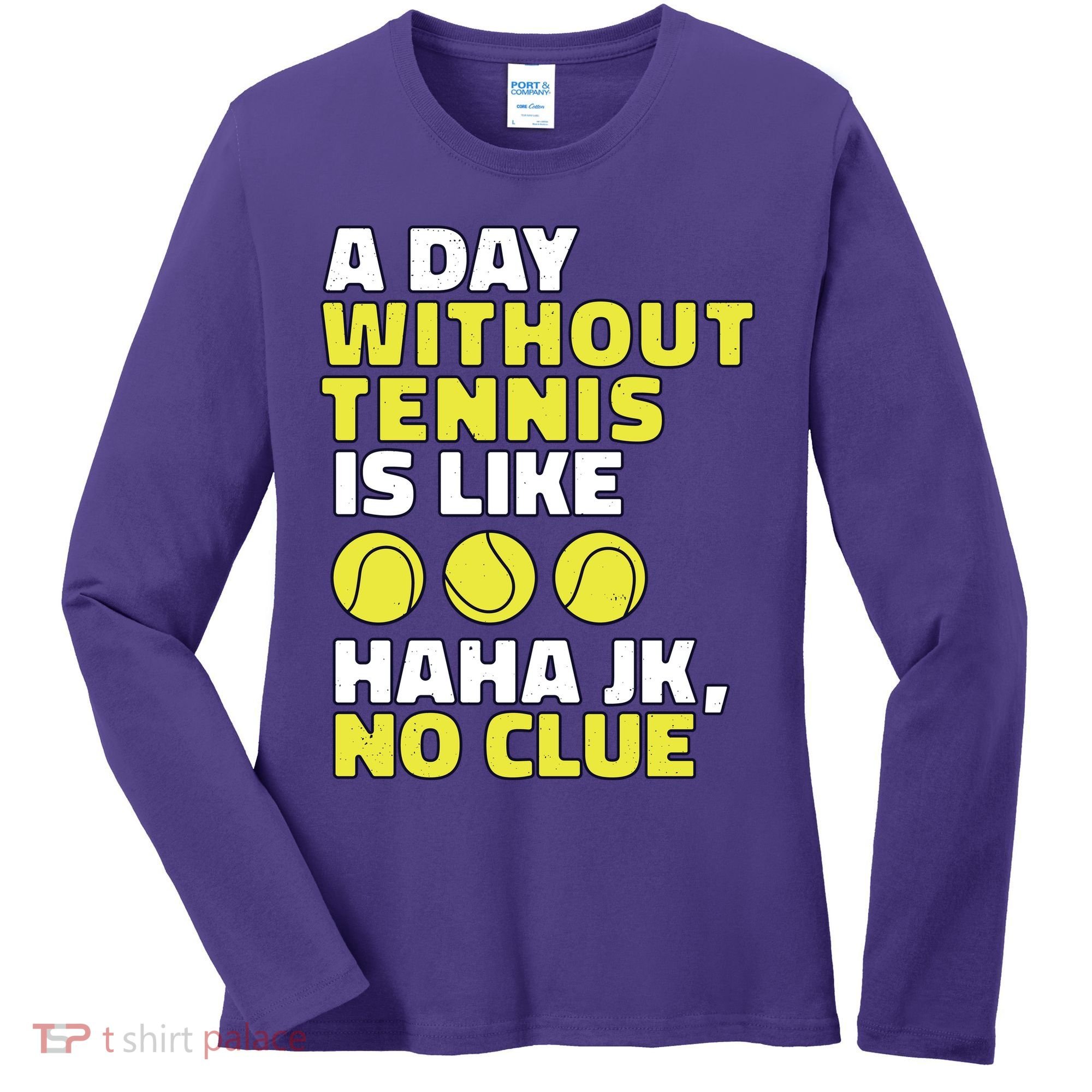 A Day Without Tennis Is Like Funny Women's Long Sleeve Shirt