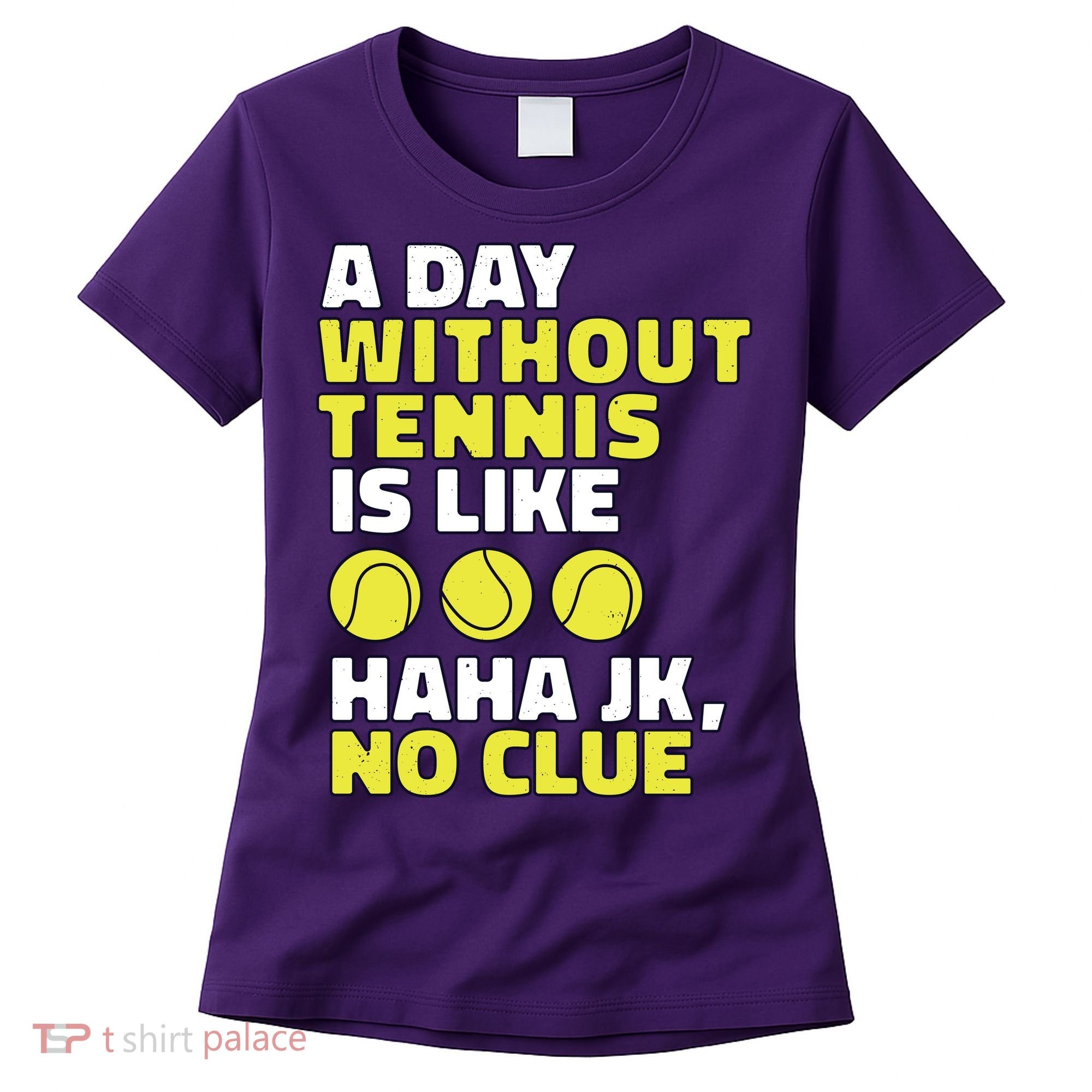 A Day Without Tennis Is Like Funny Women's T-Shirt