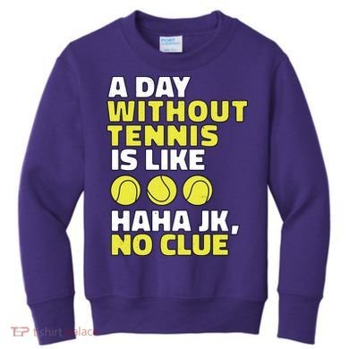 A Day Without Tennis Is Like Funny Kids Sweatshirt