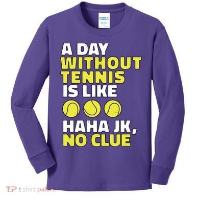 A Day Without Tennis Is Like Funny Kids Long Sleeve Shirt