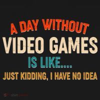 A Day Without Video Games Is Like Just Kidding I Have No Idea Long Sleeve Shirt thumb 2