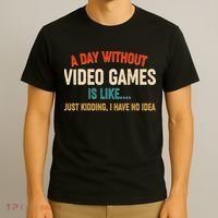 A Day Without Video Games Is Like Just Kidding I Have No Idea T-Shirt thumb 3