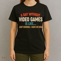 A Day Without Video Games Is Like Just Kidding I Have No Idea T-Shirt thumb 4