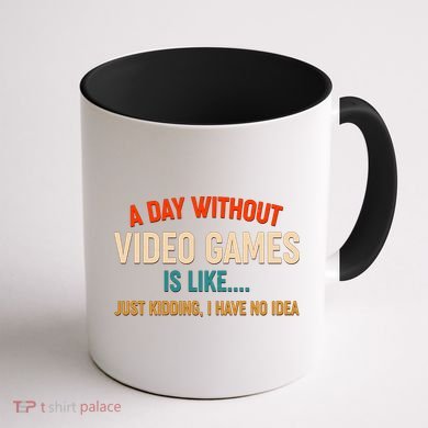 A Day Without Video Games Is Like Just Kidding I Have No Idea Coffee Mug back