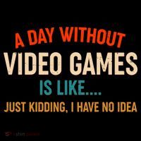 A Day Without Video Games Is Like Just Kidding I Have No Idea Coffee Mug thumb 5