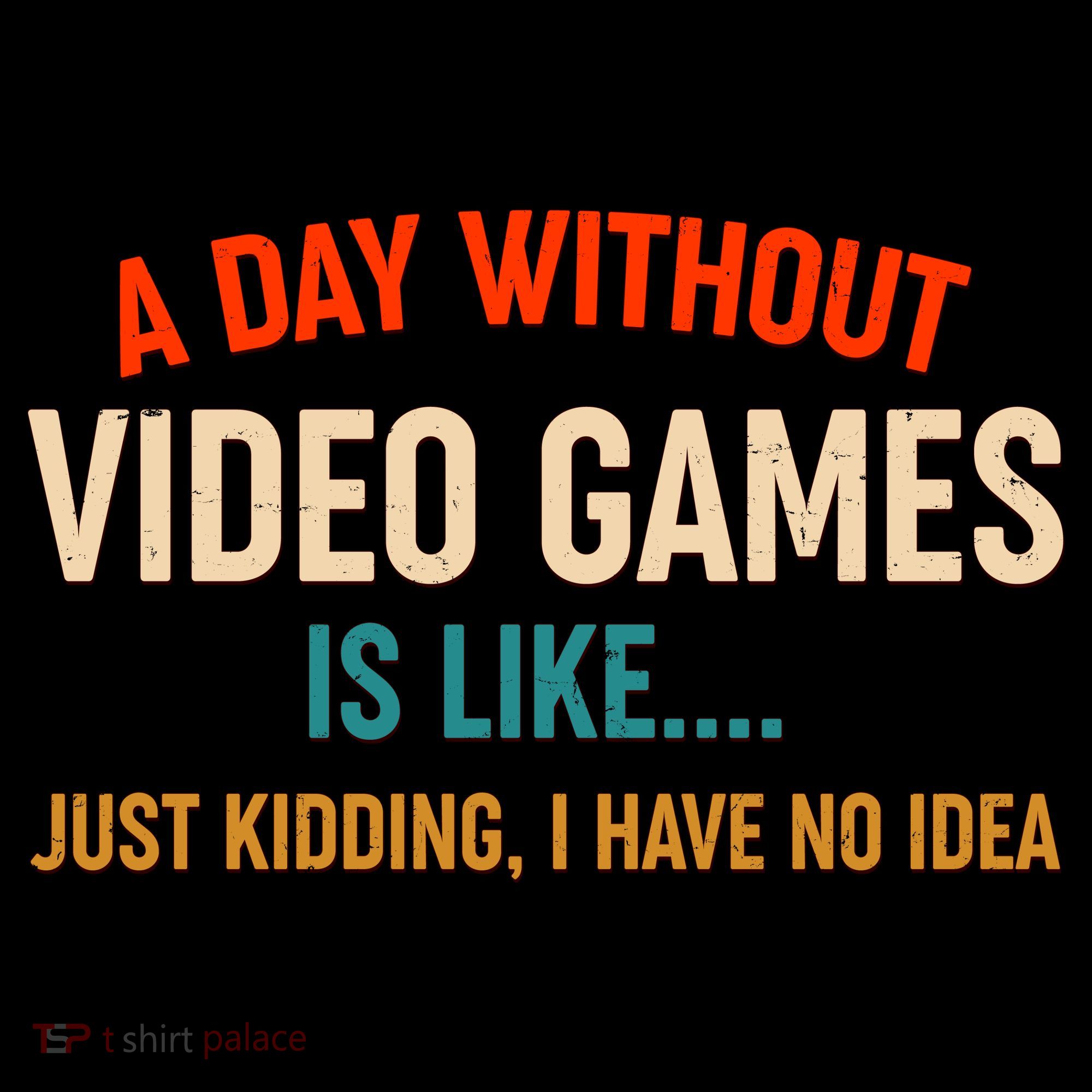 A Day Without Video Games Is Like Just Kidding I Have No Idea Coffee Mug