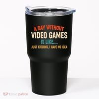 A Day Without Video Games Is Like Just Kidding I Have No Idea Tumbler thumb 0