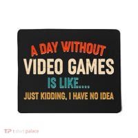 A Day Without Video Games Is Like Just Kidding I Have No Idea Mousepad thumb 0