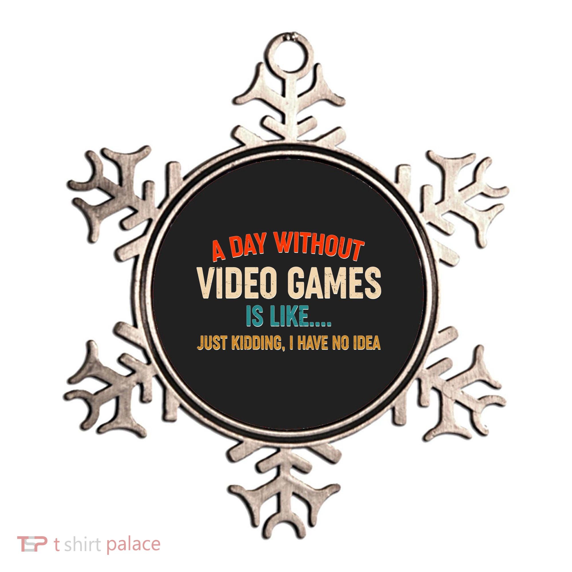 A Day Without Video Games Is Like Just Kidding I Have No Idea Ornament