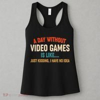 A Day Without Video Games Is Like Just Kidding I Have No Idea Women's Tank Top thumb 3