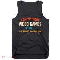 A Day Without Video Games Is Like Just Kidding I Have No Idea Tank Top thumb 0