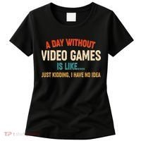 A Day Without Video Games Is Like Just Kidding I Have No Idea Women's T-Shirt thumb 0