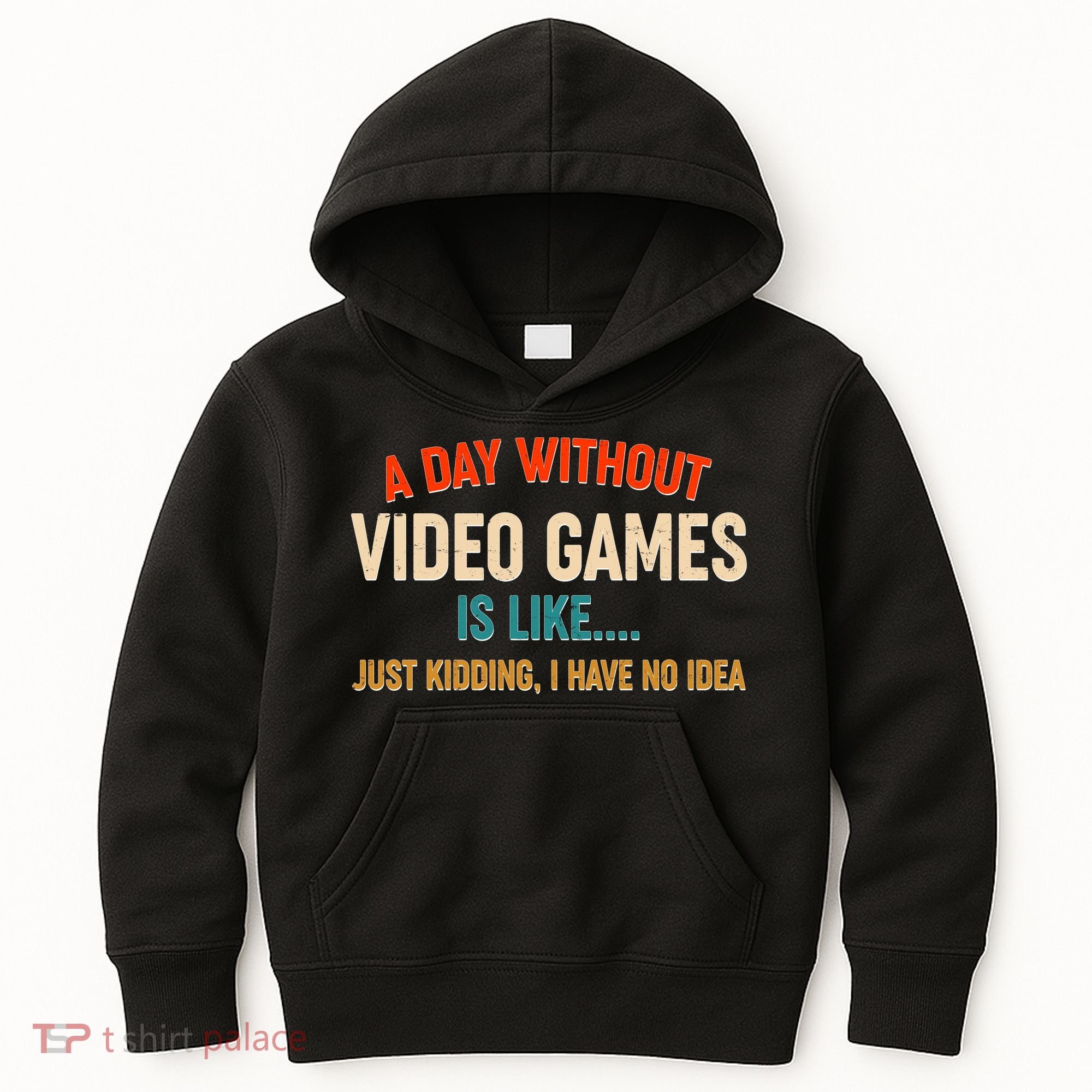 A Day Without Video Games Is Like Just Kidding I Have No Idea Kids Hoodie