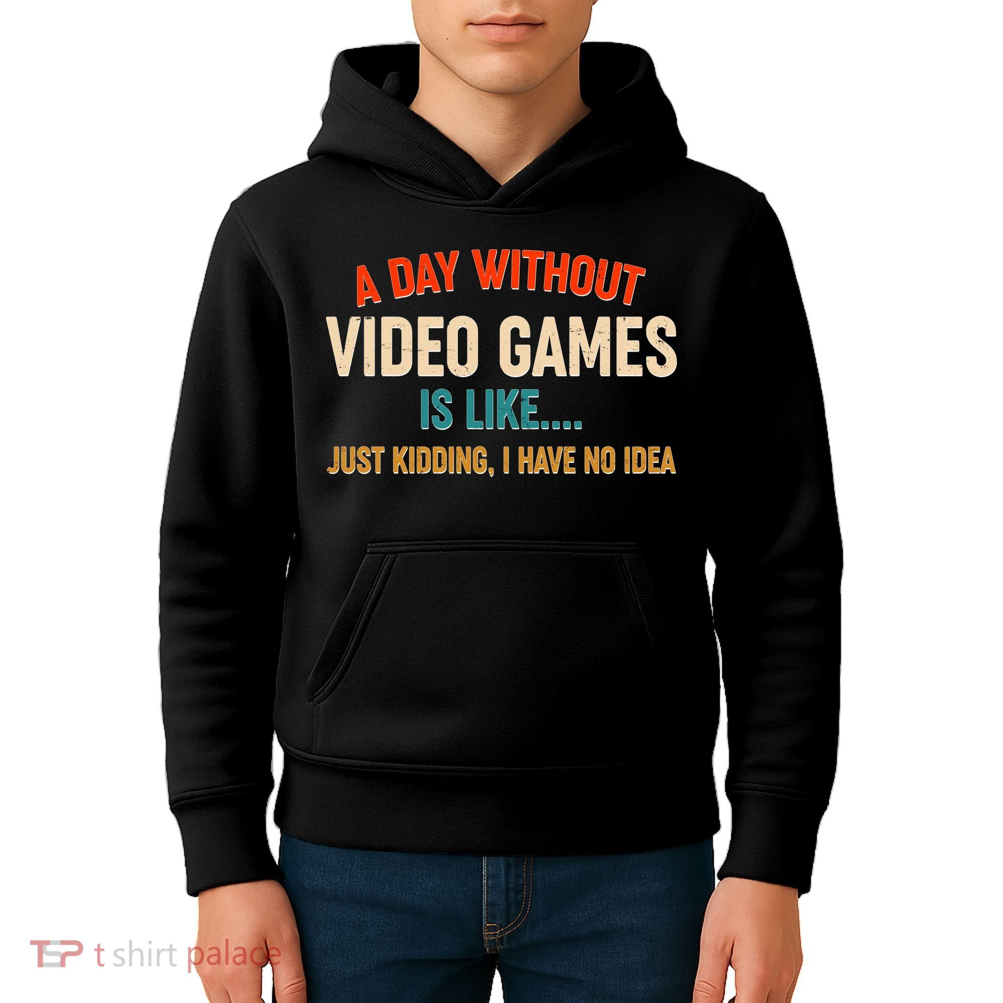 A Day Without Video Games Is Like Just Kidding I Have No Idea Kids Hoodie
