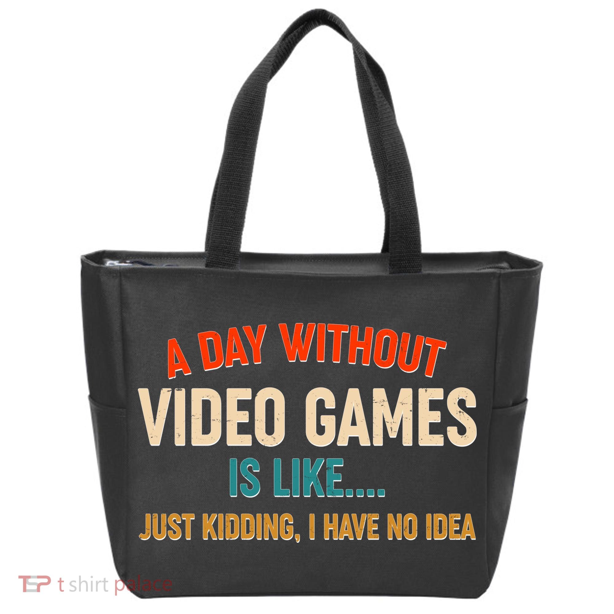 A Day Without Video Games Is Like Just Kidding I Have No Idea Tote Bag