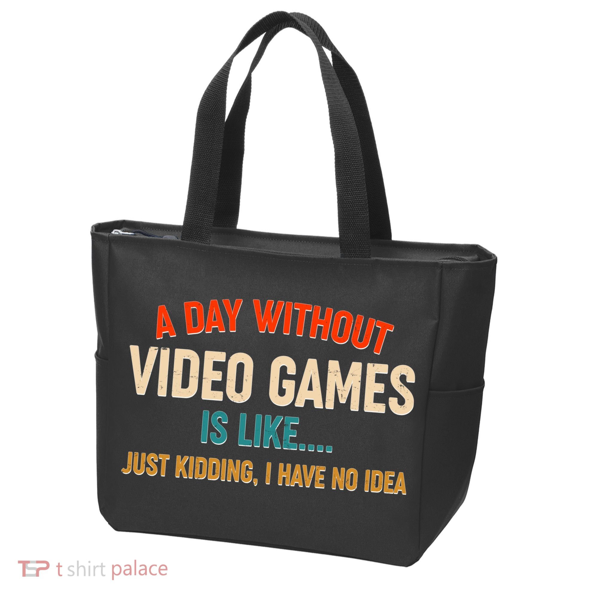 A Day Without Video Games Is Like Just Kidding I Have No Idea Tote Bag