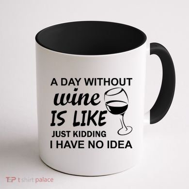 A Day Without Wine Is like Just Kidding I Have No idea Coffee Mug back
