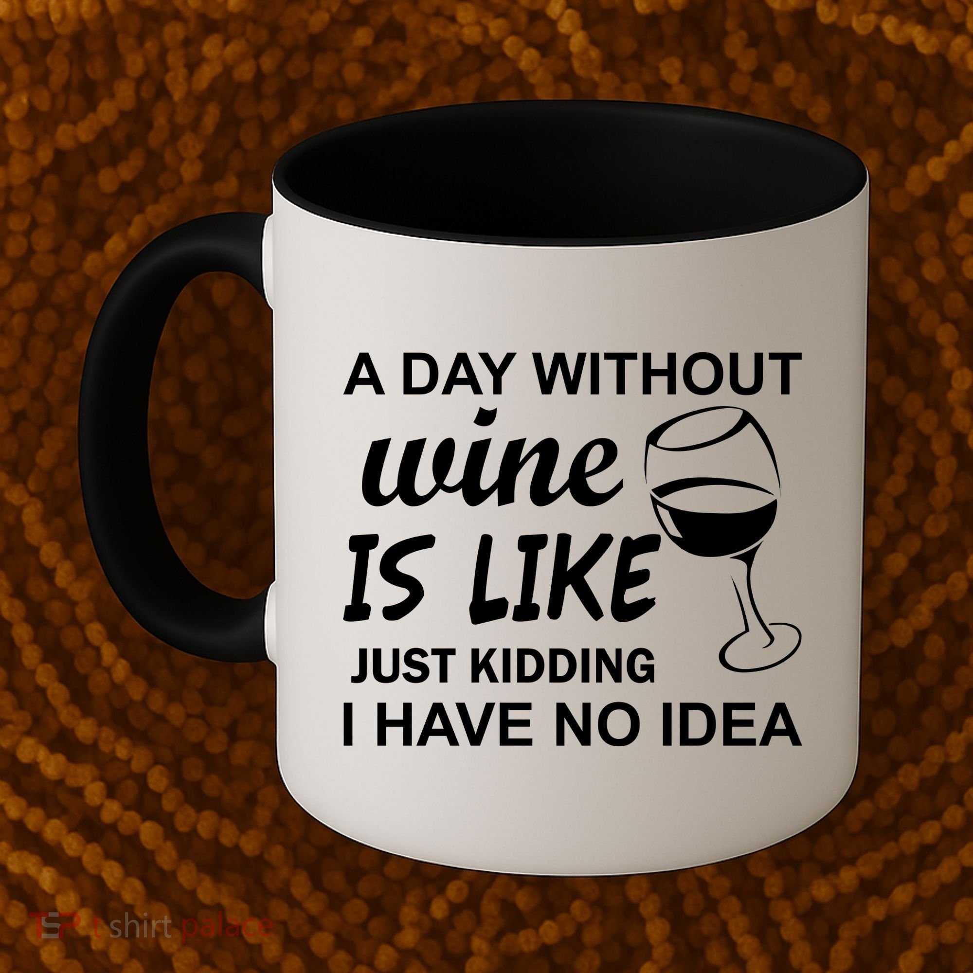 A Day Without Wine Is like Just Kidding I Have No idea Coffee Mug