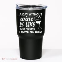 A Day Without Wine Is like Just Kidding I Have No idea Tumbler thumb 0