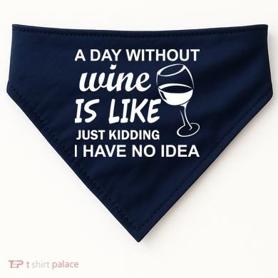 A Day Without Wine Is like Just Kidding I Have No idea USA-Made Doggie Bandana