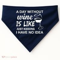 A Day Without Wine Is like Just Kidding I Have No idea USA-Made Doggie Bandana thumb 0