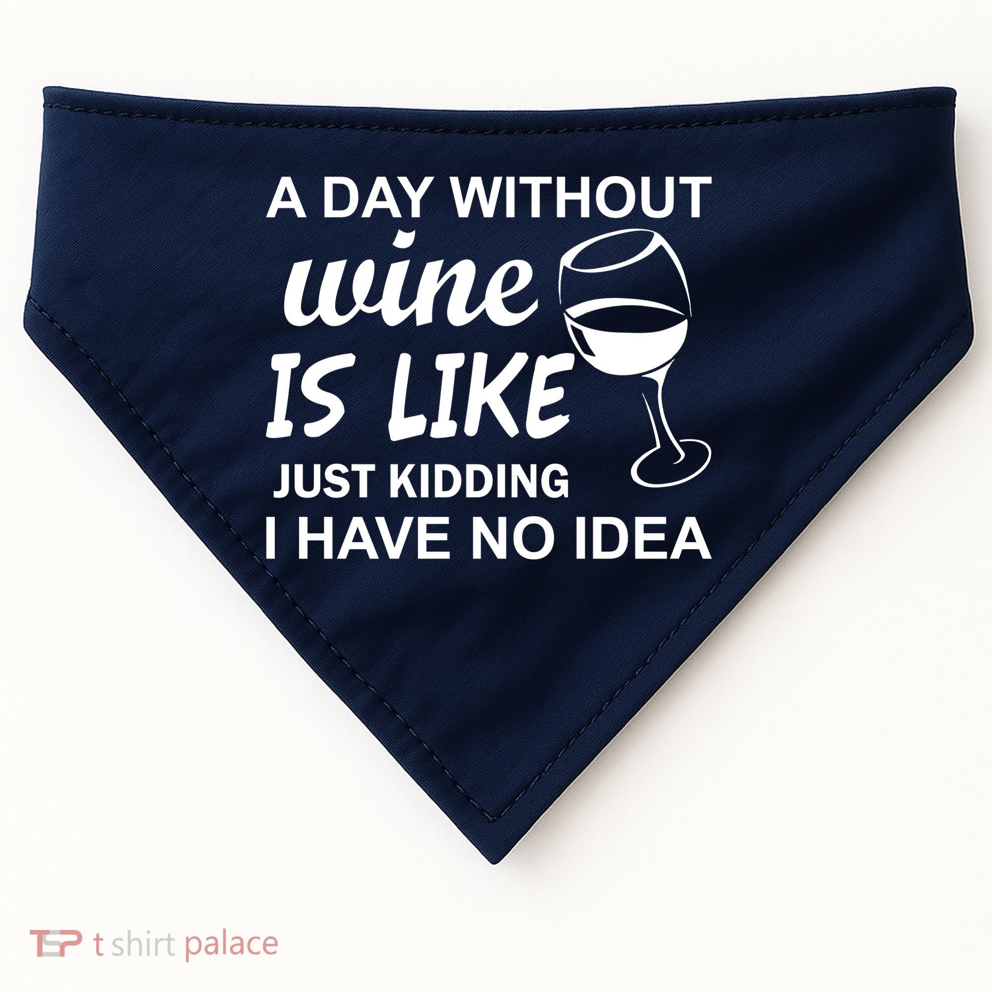 A Day Without Wine Is like Just Kidding I Have No idea USA-Made Doggie Bandana