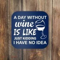 A Day Without Wine Is like Just Kidding I Have No idea Coaster thumb 0
