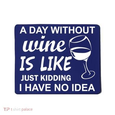A Day Without Wine Is like Just Kidding I Have No idea Mousepad