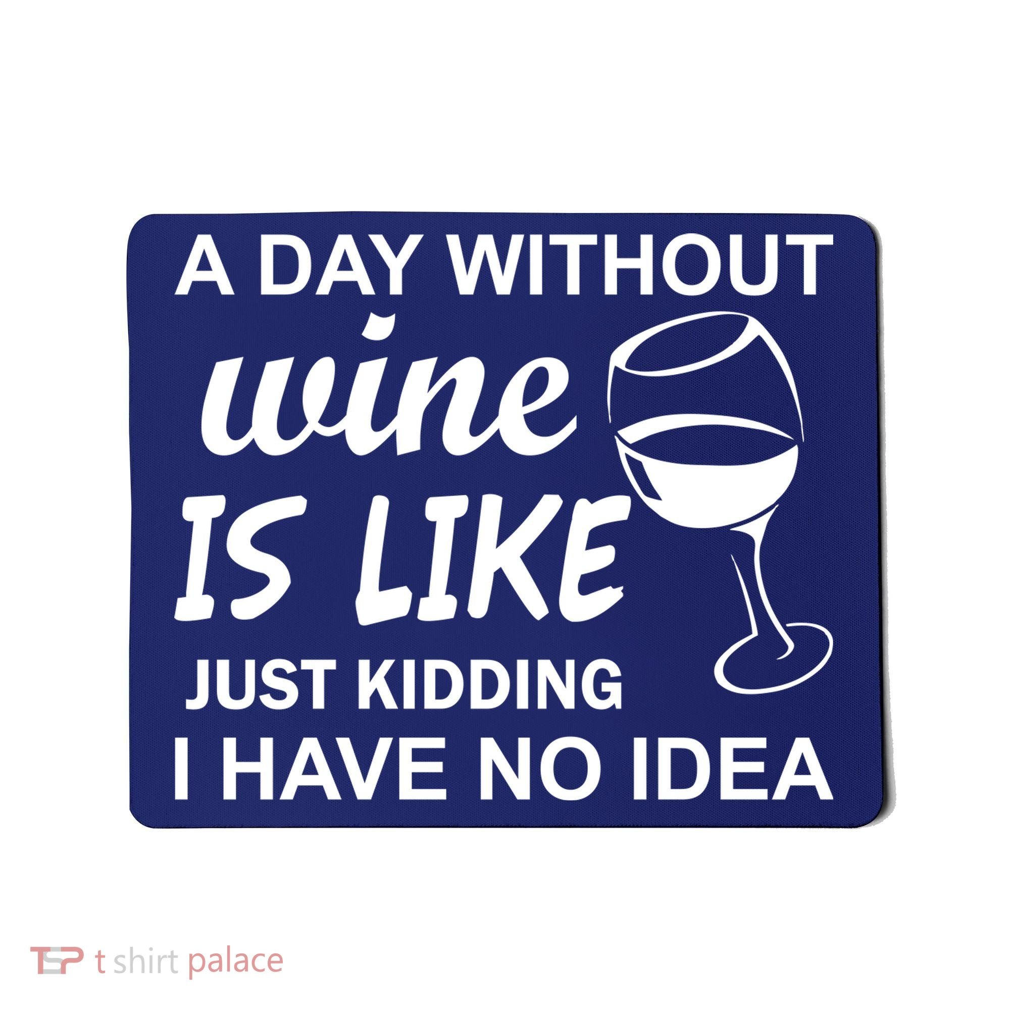 A Day Without Wine Is like Just Kidding I Have No idea Mousepad