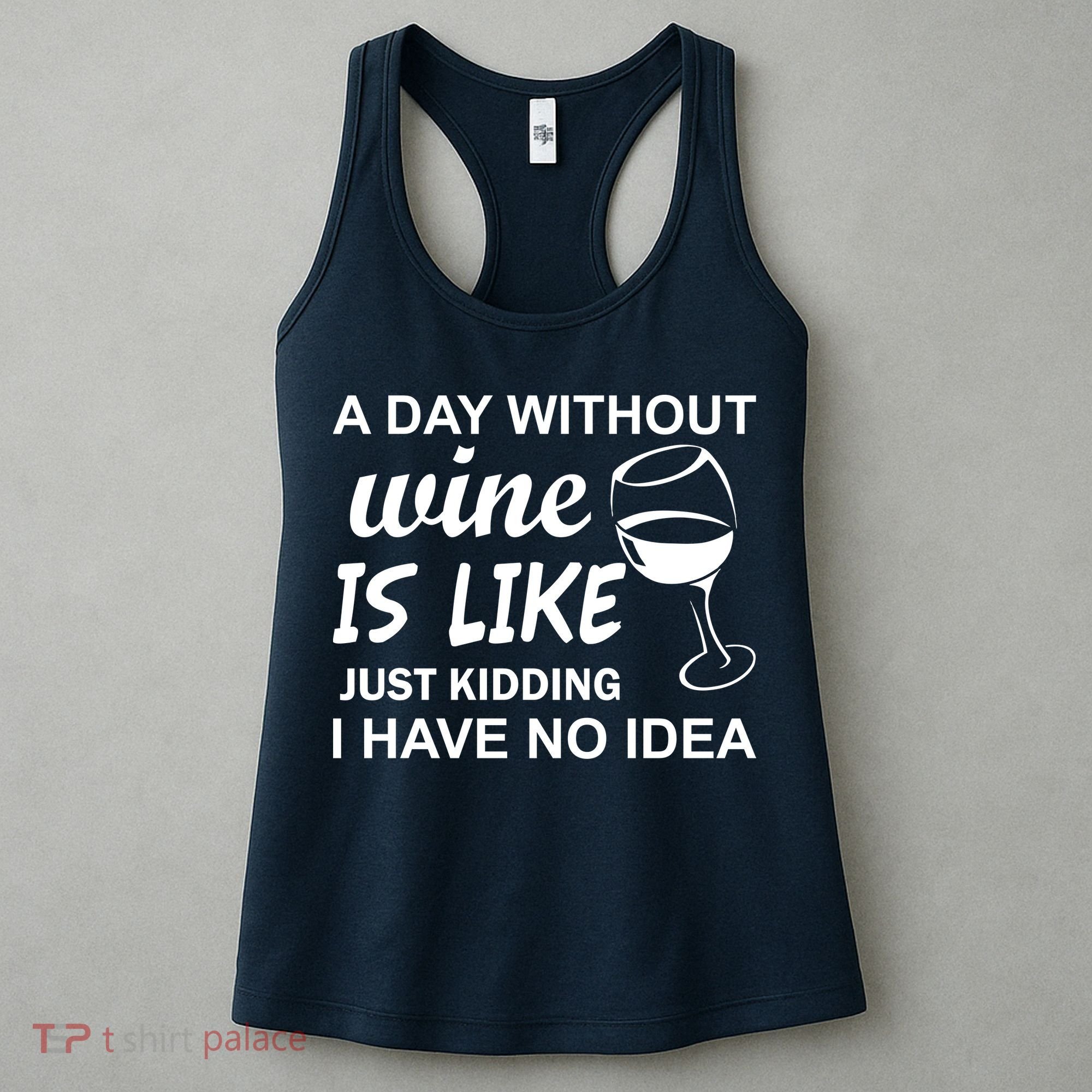 A Day Without Wine Is like Just Kidding I Have No idea Women's Tank Top