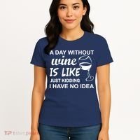 A Day Without Wine Is like Just Kidding I Have No idea Women's T-Shirt thumb 4