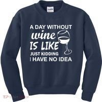 A Day Without Wine Is like Just Kidding I Have No idea Kids Sweatshirt thumb 0
