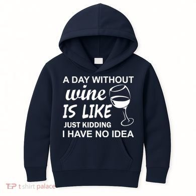 A Day Without Wine Is like Just Kidding I Have No idea Kids Hoodie