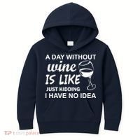 A Day Without Wine Is like Just Kidding I Have No idea Kids Hoodie thumb 0