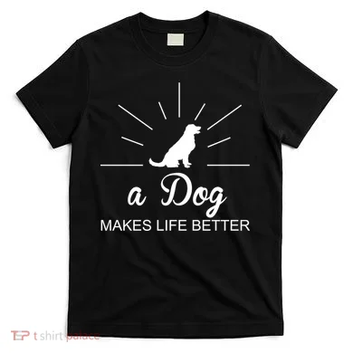 A Dog Makes Life Better T-Shirt