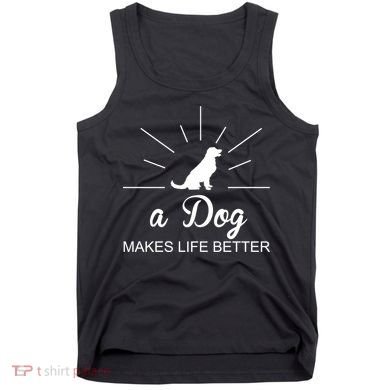 A Dog Makes Life Better Tank Top