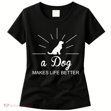 A Dog Makes Life Better Women's T-Shirt