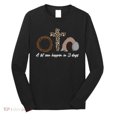 A Lot Can Happen in 3 Day Celebrating Easter Long Sleeve Shirt