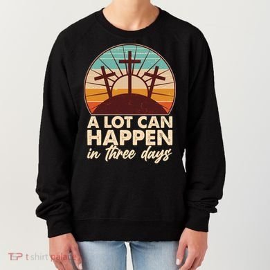 A Lot Can Happen in Three Days Jesus Resurrection Women's Sweatshirt