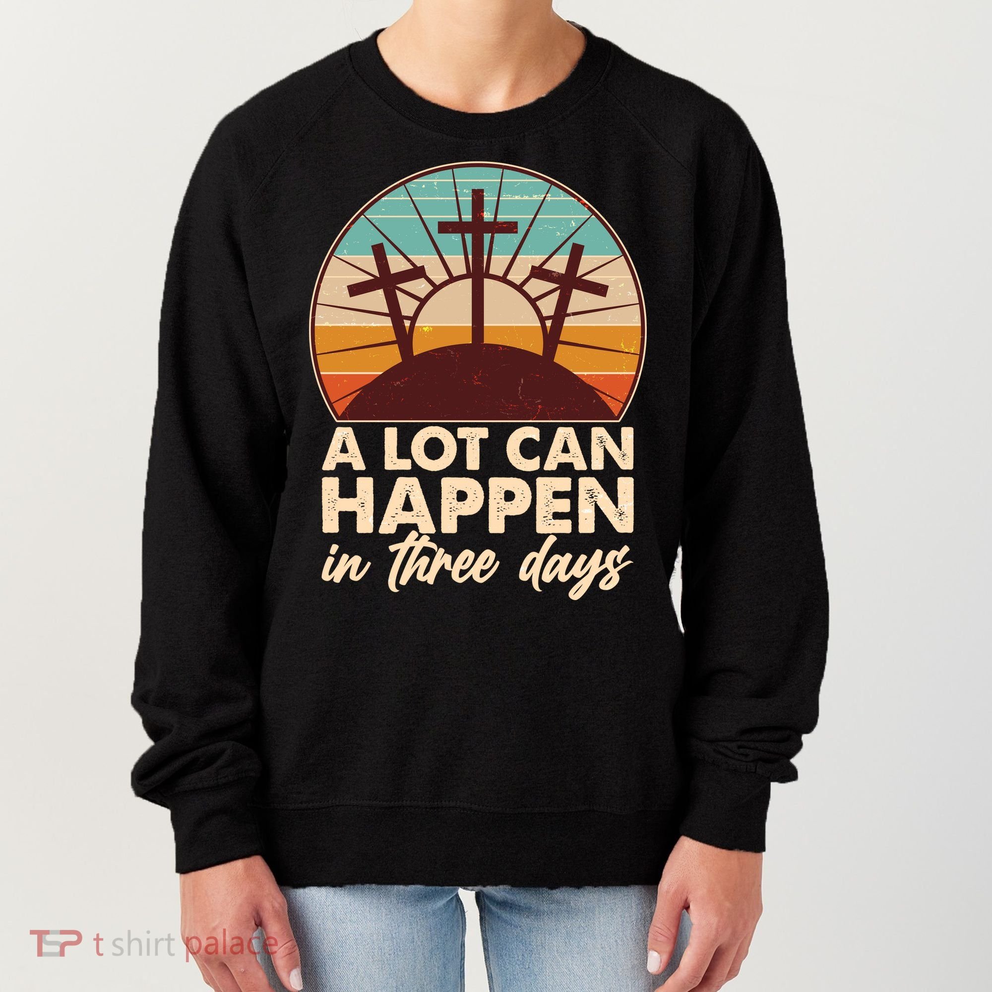 A Lot Can Happen in Three Days Jesus Resurrection Women's Sweatshirt