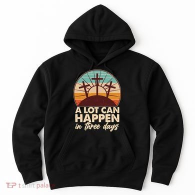 A Lot Can Happen in Three Days Jesus Resurrection Hoodie
