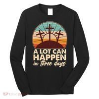 A Lot Can Happen in Three Days Jesus Resurrection Long Sleeve Shirt thumb 0