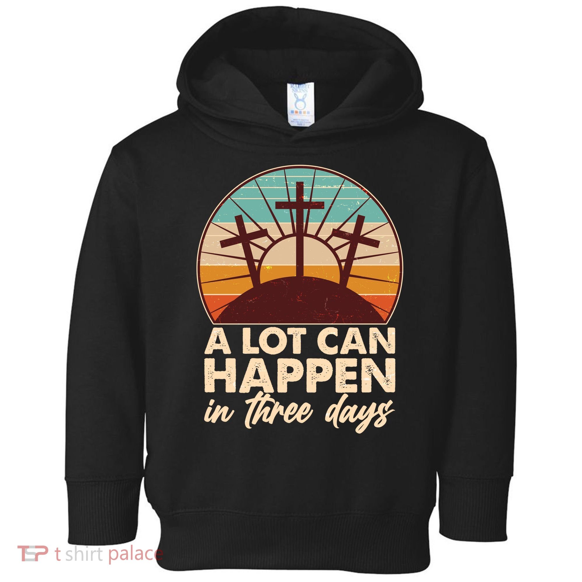 A Lot Can Happen in Three Days Jesus Resurrection Toddler Hoodie