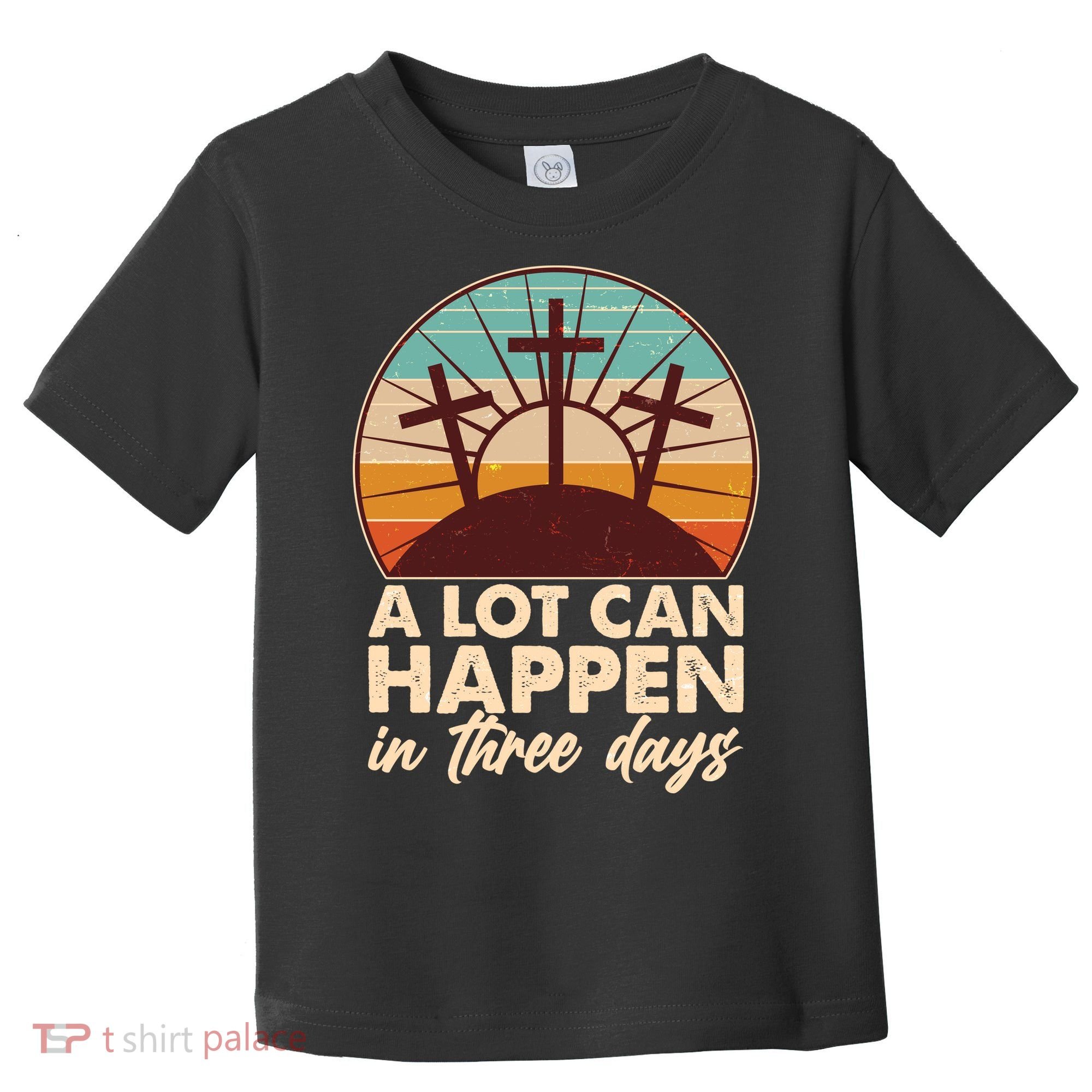A Lot Can Happen in Three Days Jesus Resurrection Toddler T-Shirt