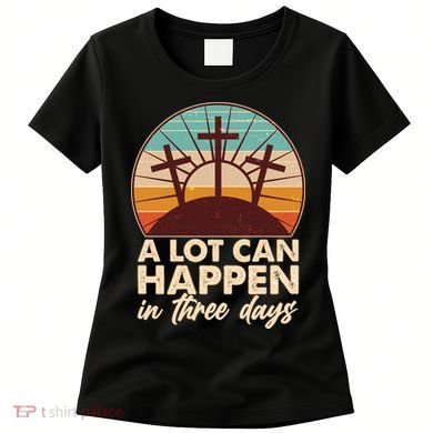 A Lot Can Happen in Three Days Jesus Resurrection Women's T-Shirt