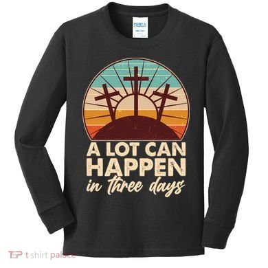 A Lot Can Happen in Three Days Jesus Resurrection Kids Long Sleeve Shirt